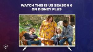 How to Watch ‘This is Us’ Season 6 on Disney Plus outside France