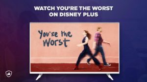 How to Watch You’re the Worst on Disney Plus from Anywhere