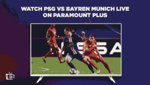 How to Watch PSG vs Bayern Munich Live on Paramount Plus in Spain