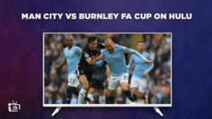Watch Man City Vs Burnley FA Cup Live in Canada On Hulu 