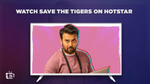 How to Watch Save the Tigers in Hong Kong on Hotstar? [2023 Guide]
