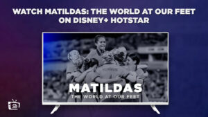 How to Watch Matildas: The World at Our Feet in UAE on Hotstar? [2023 Complete Guide]