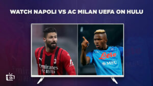 Watch Napoli vs AC Milan UEFA Live outside USA on Hulu