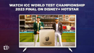 Watch ICC World Test Championship 2023 Final in Hong Kong On Hotstar [Free Live Streaming]