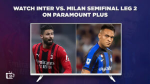 How to Watch Inter vs. Milan Semi Final Leg 2 Live on Paramount Plus in UK