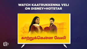 How to Watch Kaatrukkenna Veli in Hong Kong on Hotstar? [Latest Updated]
