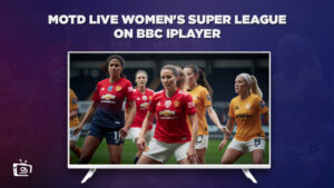 How to Watch MOTD Live Women’s Super League Outside UK on BBC iPlayer [for Free]