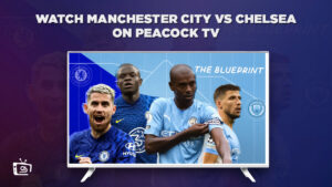 How to Watch Manchester City vs Chelsea live in UAE on Peacock