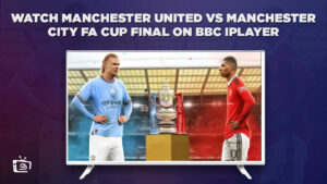 How to Watch Manchester United VS Manchester City FA Cup Final 2023 Outside UK on BBC iPlayer?
