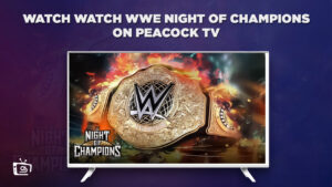 How to Watch WWE Night of Champions Live in UAE on Peacock [Brief Guide]