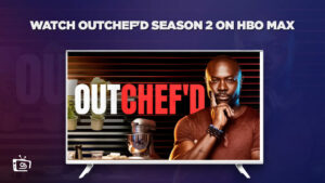How to Watch Outchef’d Season 2 Outside USA on Max