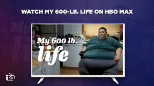How to Watch My 600-lb Life Outside USA on Max