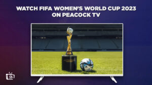 How To Watch FIFA Women’s World Cup 2023 in UAE On Peacock [Quick Hack]