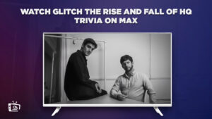 How to Watch Glitch: The Rise and Fall of HQ Trivia Outside USA on Max