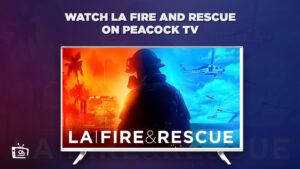 How to Watch LA Fire and Rescue in UAE on Peacock [Easy Guide]