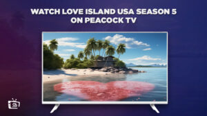 How to Watch Love Island USA Season 5 in UAE on Peacock [Quick Hack]