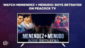 How to Watch Menendez + Menudo: Boys Betrayed in UAE On Peacock [2 Min Guide]
