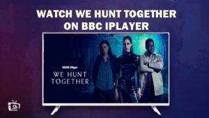 How to Watch We Hunt Together in Hong Kong on BBC iPlayer