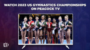 How to Watch 2023 US Gymnastics Championships in Hong Kong On Peacock [Complete Guide]