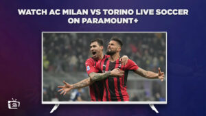 How to Watch AC Milan vs Torino Live Soccer Stream in UK on Paramount Plus