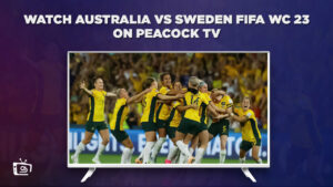 How to Watch Australia vs Sweden FIFA WC 23 in Spain On Peacock [Brief Hack]