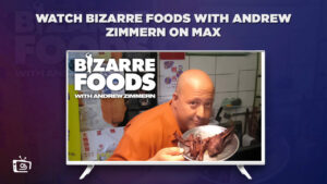 How to Watch Bizarre Foods with Andrew Zimmern Outside USA on Max
