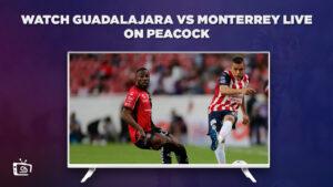 How to Watch Guadalajara vs Monterrey Live in Hong Kong On Peacock [Quick Hack]