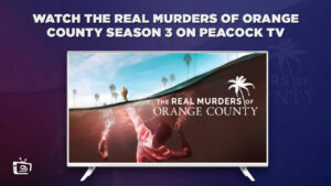 How to Watch The Real Murders Of Orange County Season 3 in Hong Kong On Peacock [2 Mins Hack]