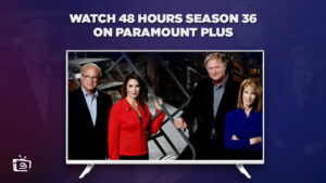 How to Watch 48 Hours Season 36 in Australia on Paramount Plus (Full Episodes)