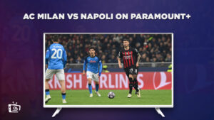 How To Watch AC Milan vs Napoli in Australia on Paramount Plus (Serie A 2023/24)