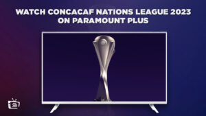 How to Watch Concacaf Nations League 2023 on Paramount Plus in UK – (Easy Tricks)