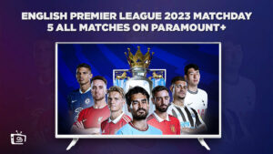 How To Watch English Premier League 2023 Matchday 5 All Matches in UK on Paramount Plus-Brief Guide