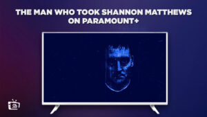 How to Watch The Man Who Took Shannon Matthews Outside UK on Paramount Plus
