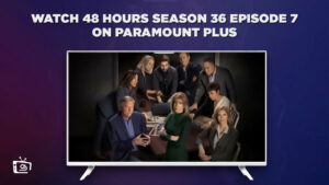 How To Watch 48 Hours Season 36 Episode 7 in Singapore on Paramount Plus – (Easy Tricks)