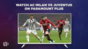 Watch AC Milan vs Juventus in Singapore on Paramount Plus
