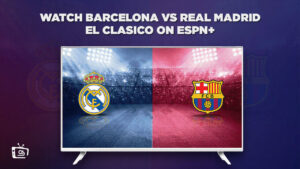 Watch Barcelona vs Real Madrid El Clasico in UK on ESPN Plus