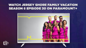 How to Watch Jersey Shore Family Vacation Season 6 Episode 30 Outside Australia on Paramount Plus Without Cable