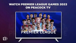 How to Watch Premier League Games 2023 in Spain on Peacock [Complete Guide]
