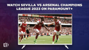 How to Watch Sevilla vs Arsenal Champions League 2023 in Singapore on Paramount Plus