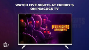 How to Watch Five Nights at Freddy’s in Hong Kong On Peacock [Complete Guide]