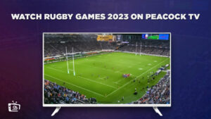 How to Watch Rugby Games 2023 in Canada on Peacock [Complete Guide]
