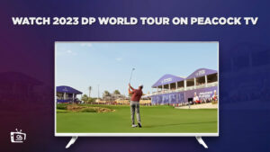 How to Watch 2023 DP World Tour in Canada on Peacock [Best Trick]