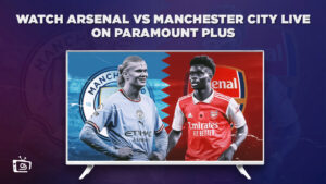 How to Watch Arsenal vs Manchester City Live in Singapore on Paramount Plus