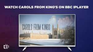 How to Watch Carols From King’s Outside UK on BBC iPlayer