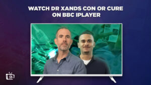 How to Watch Dr Xands Con or Cure Outside UK on BBC iPlayer