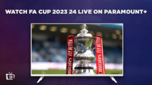 How to Watch FA Cup 2023/24 Live Outside Australia on Paramount Plus – Brief Guide