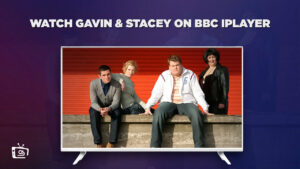 How to Watch Gavin & Stacey Outside UK on BBC iPlayer [Pro Guide]