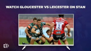 How To Watch Gloucester Vs Leicester in France On Stan [Streaming Online]