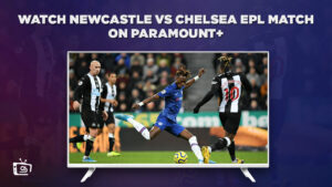 How To Watch Newcastle vs Chelsea EPL Match in Germany on Paramount Plus (Easy Steps)