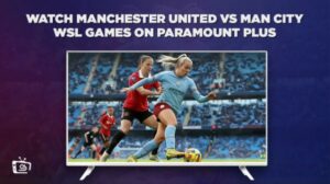 How To Watch Manchester United Vs Man City WSL Games in France On Paramount Plus